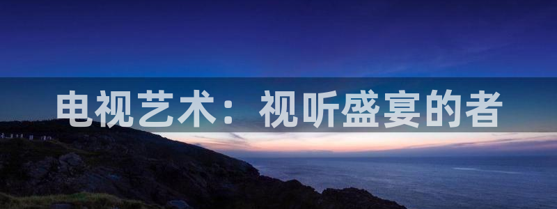 玖玖資源在線觀看：電視藝術(shù)：視聽盛宴的者